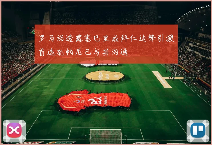罗马诺透露塞巴里成拜仁边锋引援首选孔帕尼已与其沟通